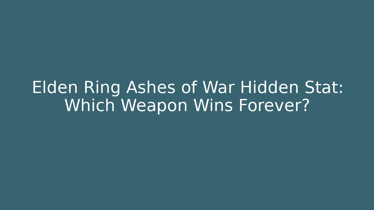Elden Ring Ashes of War Hidden Stat: Which Weapon Wins Forever?