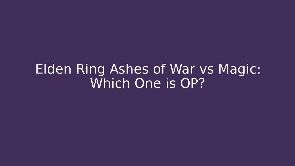 Elden Ring Ashes of War vs Magic: Which One is OP?