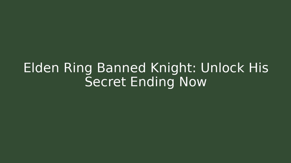 Elden Ring Banned Knight: Unlock His Secret Ending Now