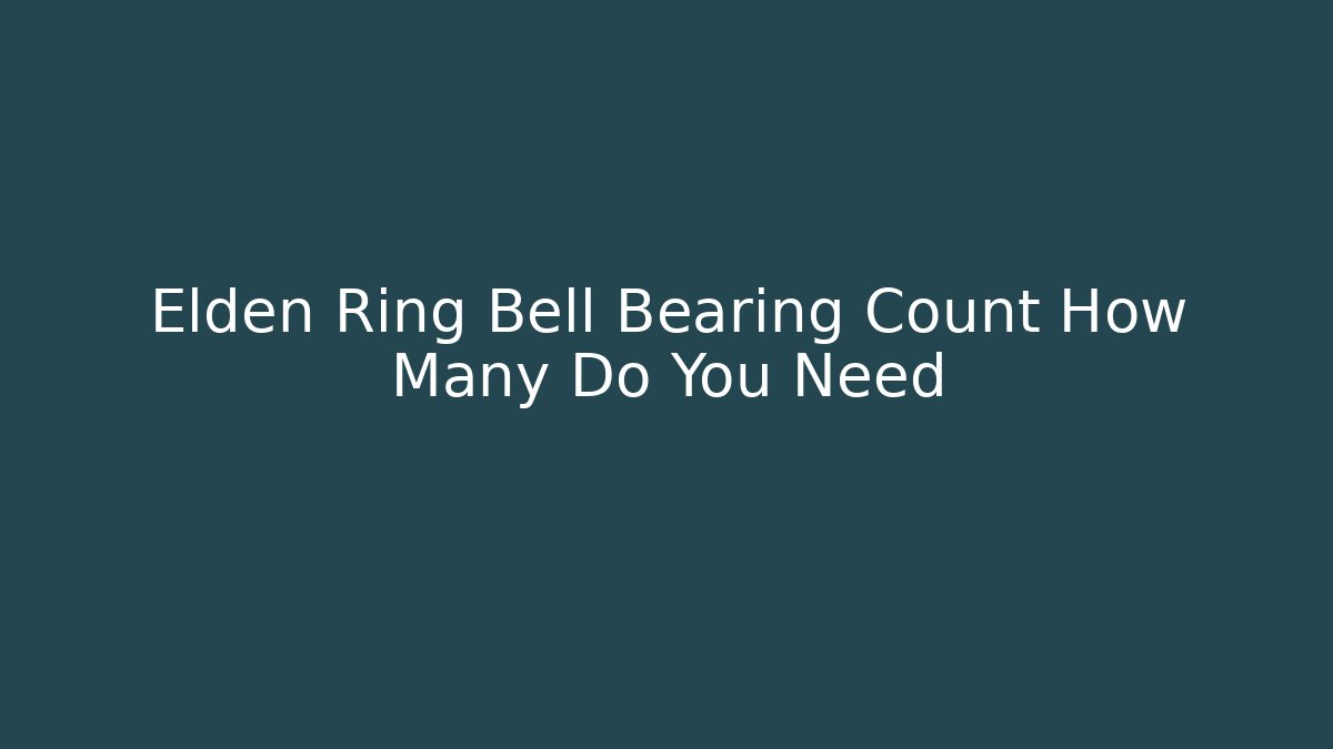 Elden Ring Bell Bearing Count How Many Do You Need