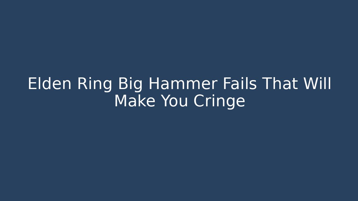 Elden Ring Big Hammer Fails That Will Make You Cringe