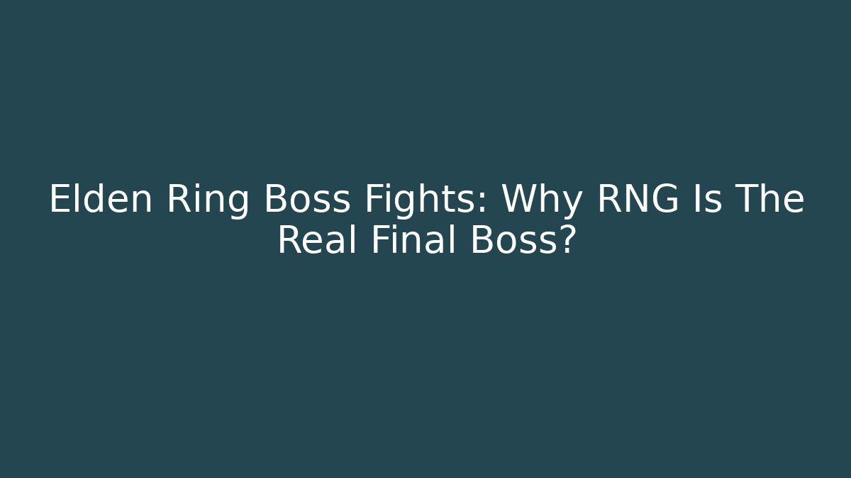 Elden Ring Boss Fights: Why RNG Is The Real Final Boss?