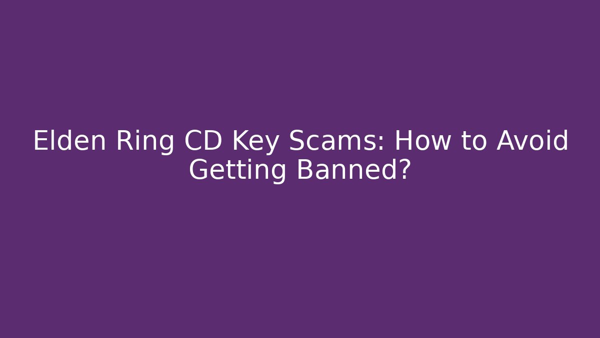 Elden Ring CD Key Scams: How to Avoid Getting Banned? - Vintage E-Juice