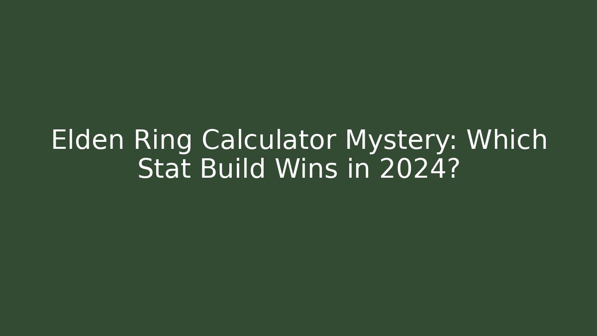 Elden Ring Calculator Mystery: Which Stat Build Wins in 2024?
