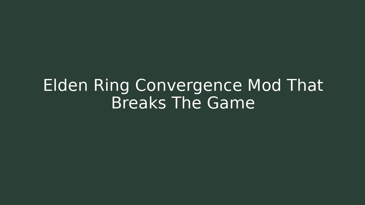 Elden Ring Convergence Mod That Breaks The Game