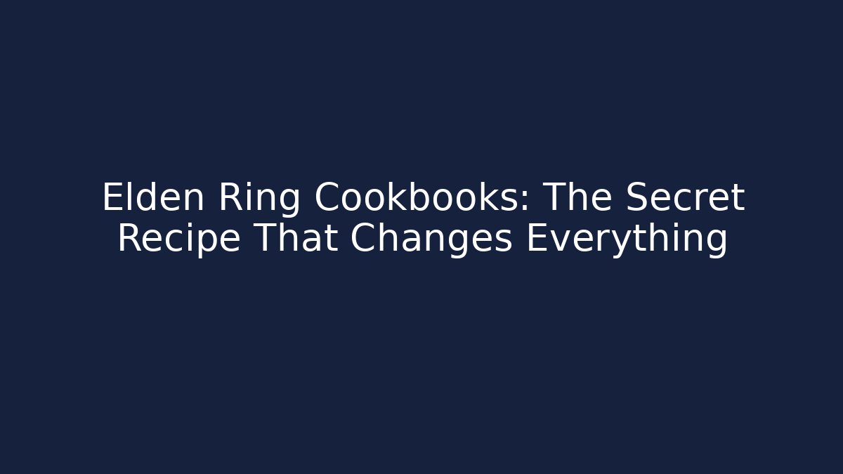 Elden Ring Cookbooks: The Secret Recipe That Changes Everything