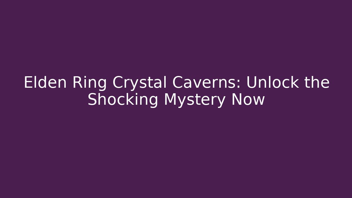 Elden Ring Crystal Caverns: Unlock the Shocking Mystery Now - Vintage E-Juice