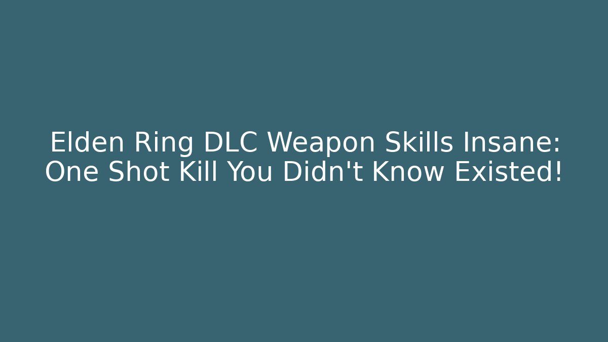 Elden Ring DLC Weapon Skills Insane: One Shot Kill You Didn't Know Existed!