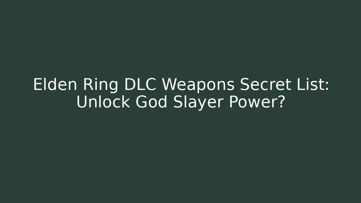 Elden Ring DLC Weapons Secret List: Unlock God Slayer Power?