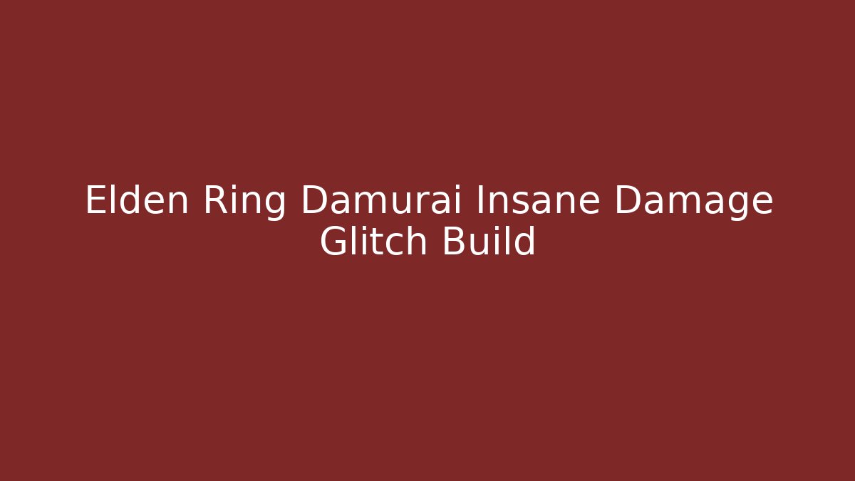 Elden Ring Damurai Insane Damage Glitch Build