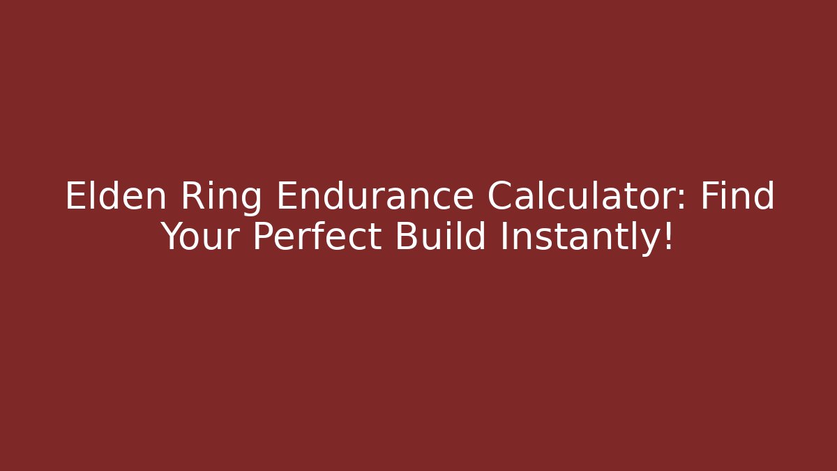 Elden Ring Endurance Calculator: Find Your Perfect Build Instantly!