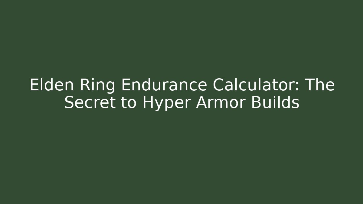 Elden Ring Endurance Calculator: The Secret to Hyper Armor Builds
