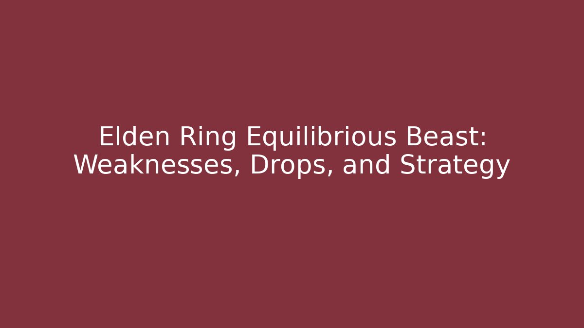 Elden Ring Equilibrious Beast: Weaknesses, Drops, and Strategy