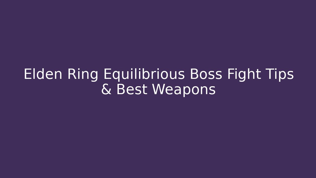 Elden Ring Equilibrious Boss Fight Tips & Best Weapons - Vintage E-Juice