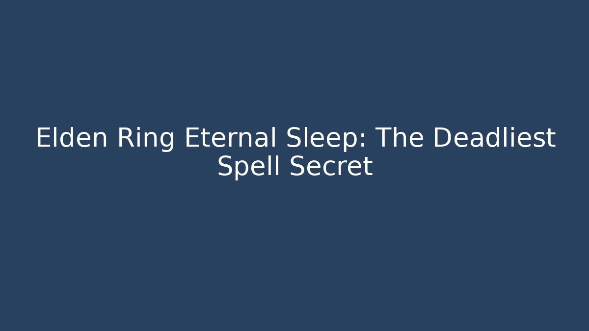 Elden Ring Eternal Sleep: The Deadliest Spell Secret