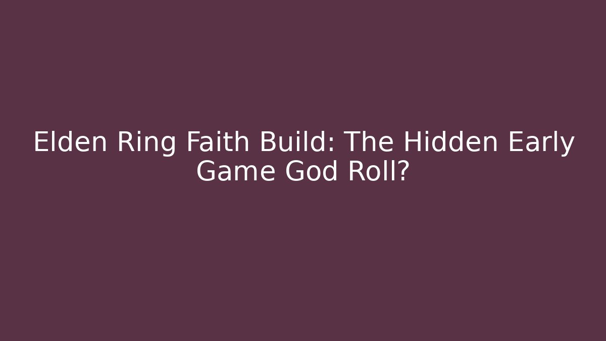 Elden Ring Faith Build: The Hidden Early Game God Roll?