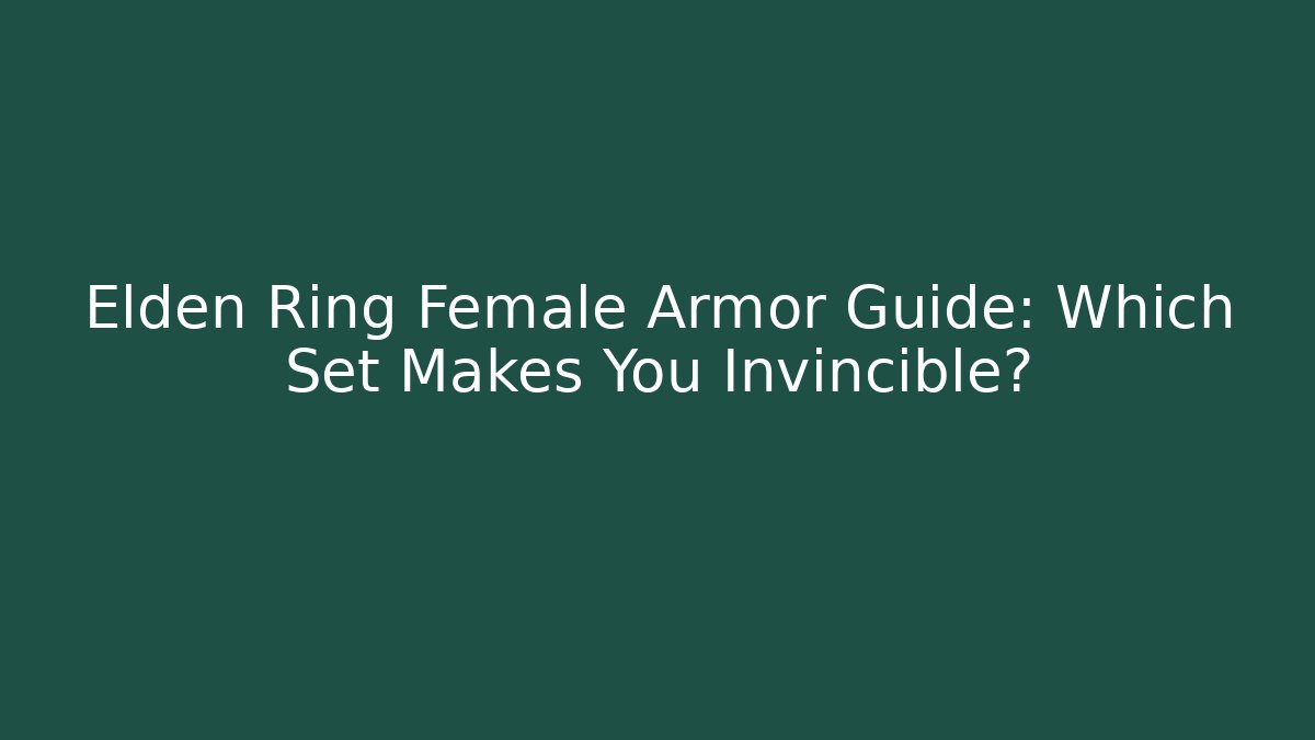 Elden Ring Female Armor Guide: Which Set Makes You Invincible? - Vintage E-Juice
