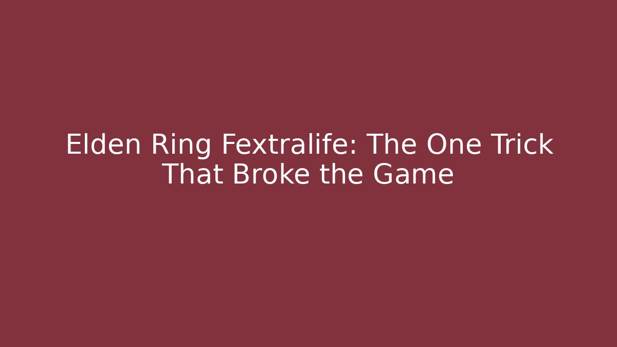 Elden Ring Fextralife: The One Trick That Broke the Game