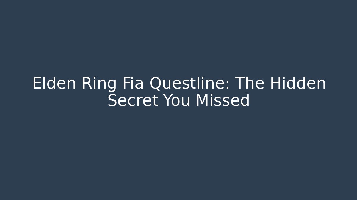 Elden Ring Fia Questline: The Hidden Secret You Missed