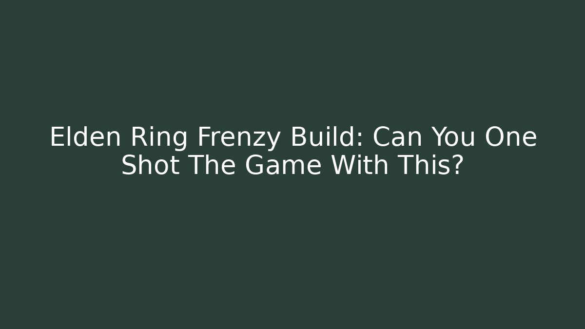 Elden Ring Frenzy Build: Can You One Shot The Game With This?