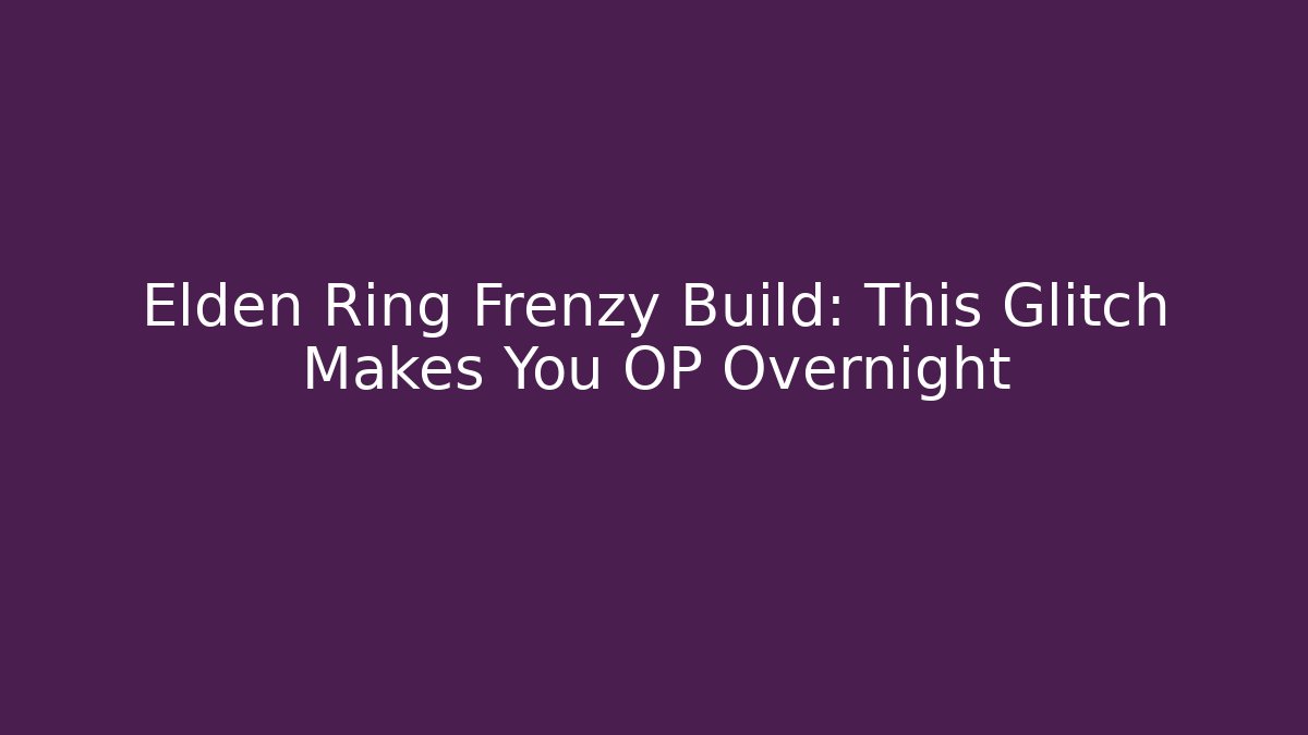 Elden Ring Frenzy Build: This Glitch Makes You OP Overnight