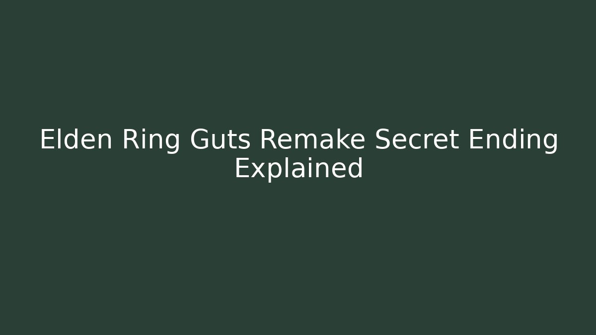 Elden Ring Guts Remake Secret Ending Explained - Vintage E-Juice