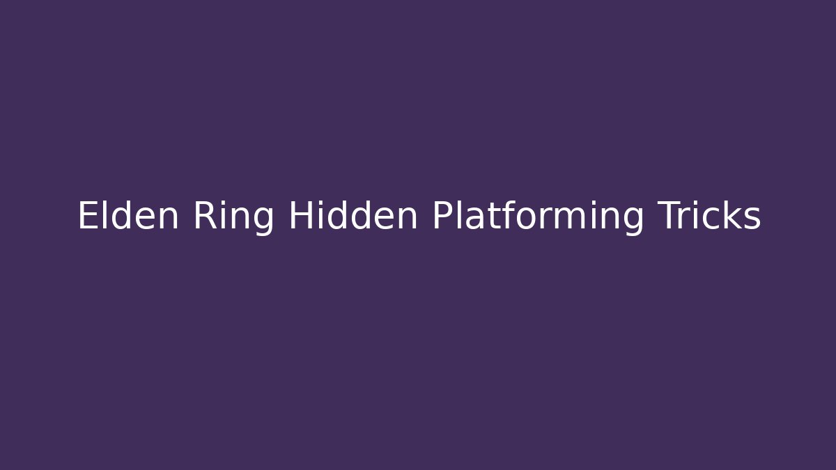 Elden Ring Hidden Platforming Tricks