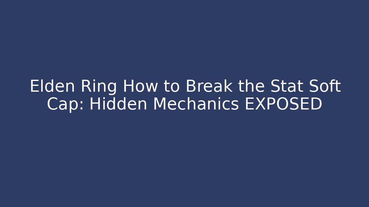 Elden Ring How to Break the Stat Soft Cap: Hidden Mechanics EXPOSED