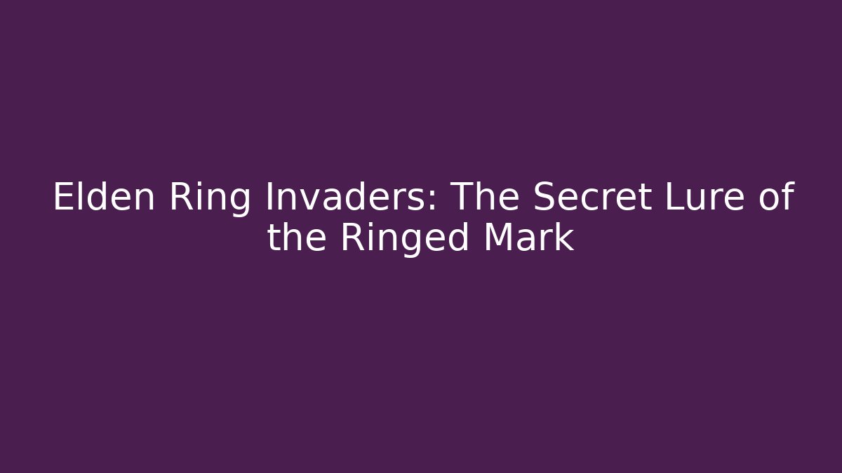 Elden Ring Invaders: The Secret Lure of the Ringed Mark
