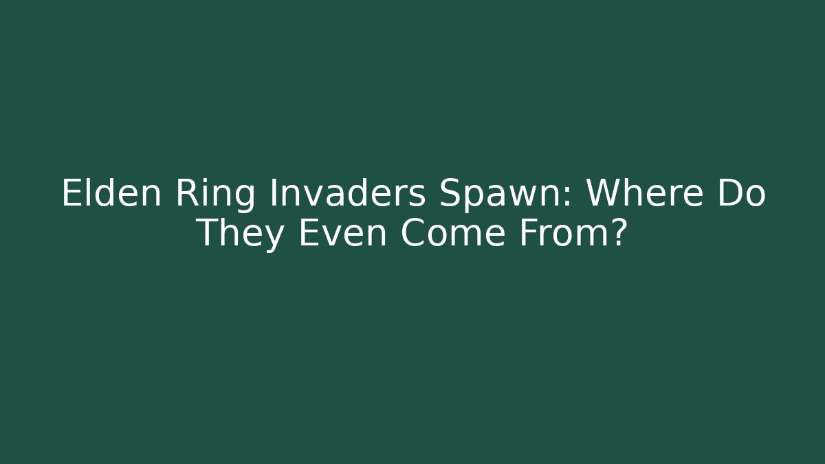 Elden Ring Invaders Spawn: Where Do They Even Come From? - Vintage E-Juice