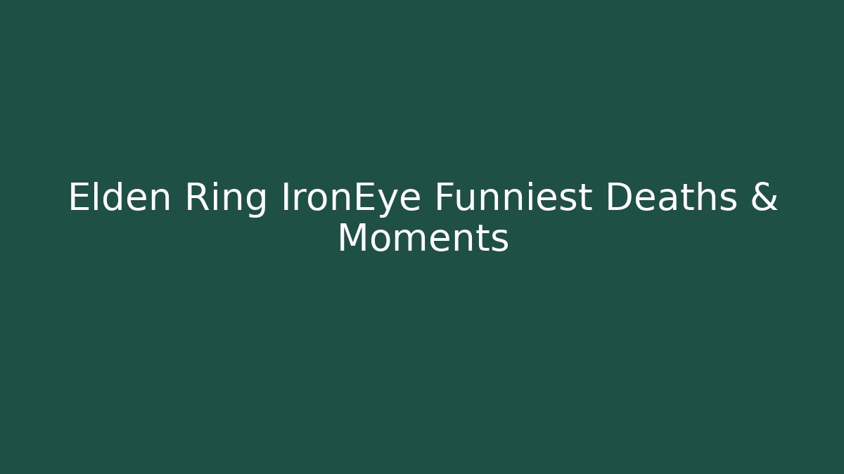 Elden Ring IronEye Funniest Deaths & Moments