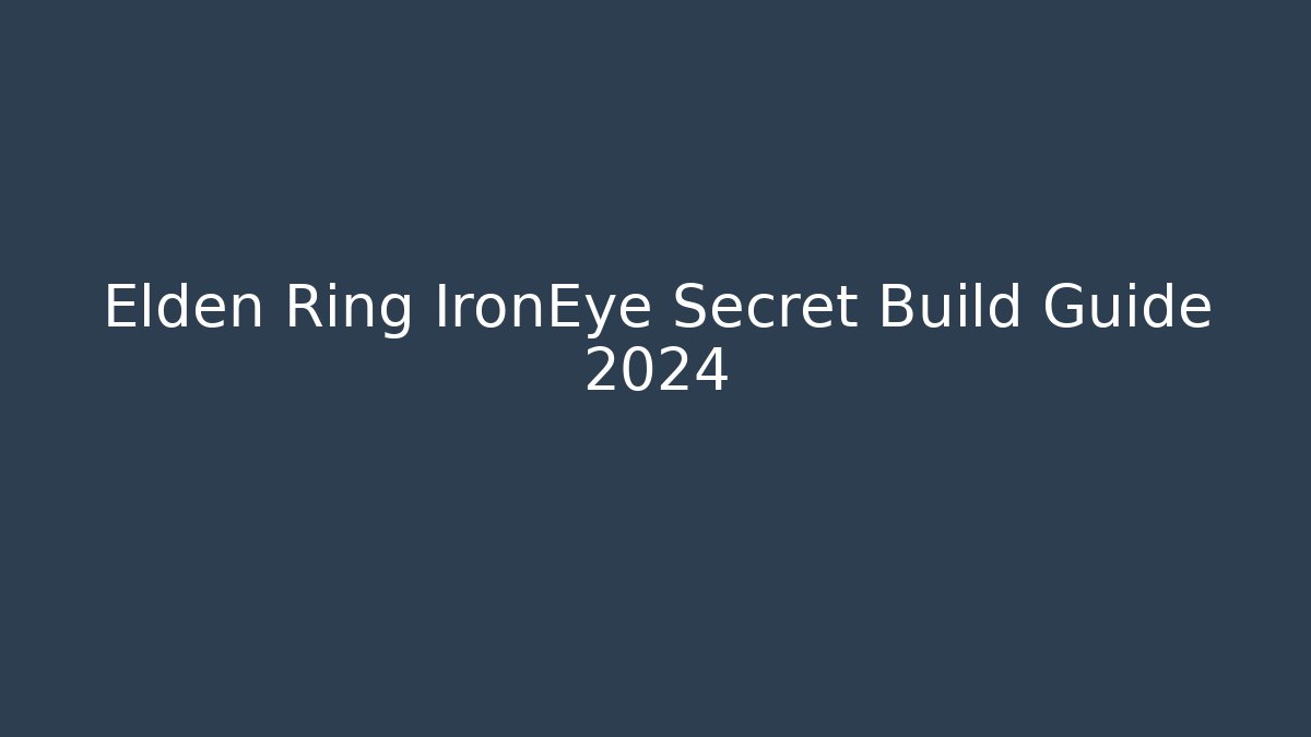 Elden Ring IronEye Secret Build Guide 2024