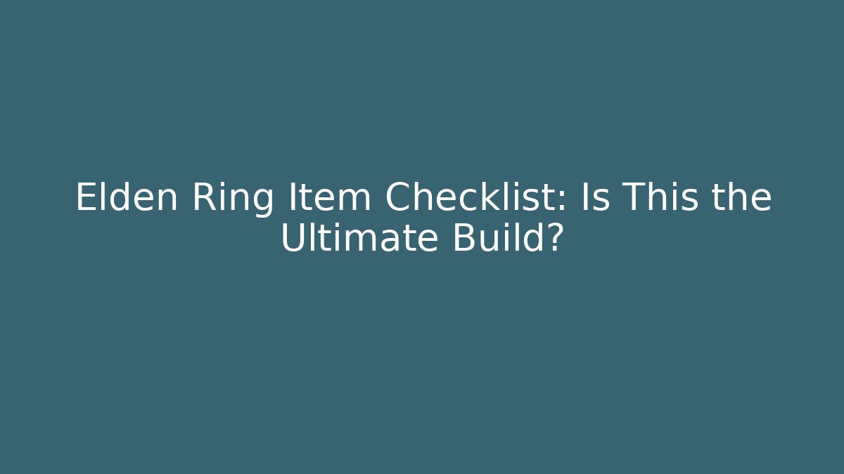 Elden Ring Item Checklist: Is This the Ultimate Build?