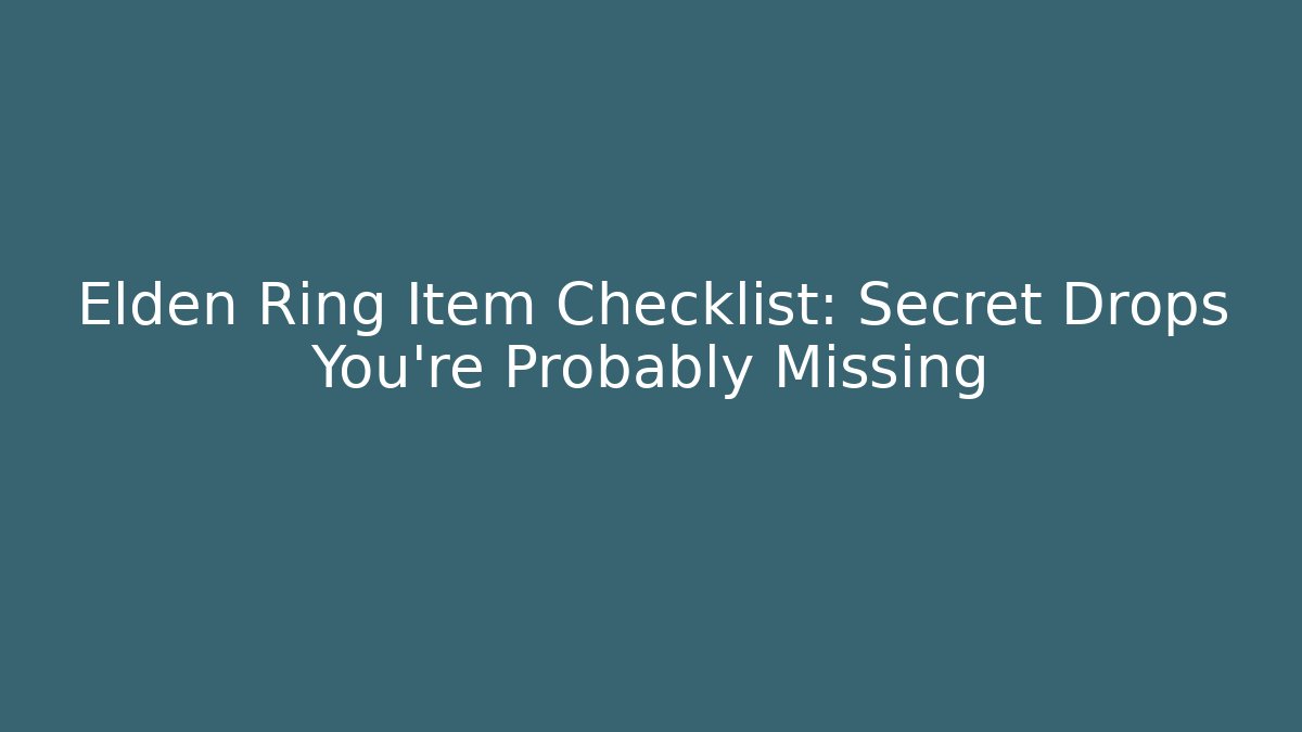 Elden Ring Item Checklist: Secret Drops You’re Probably Missing