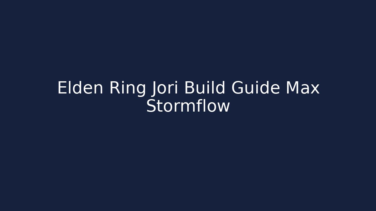 Elden Ring Jori Build Guide Max Stormflow
