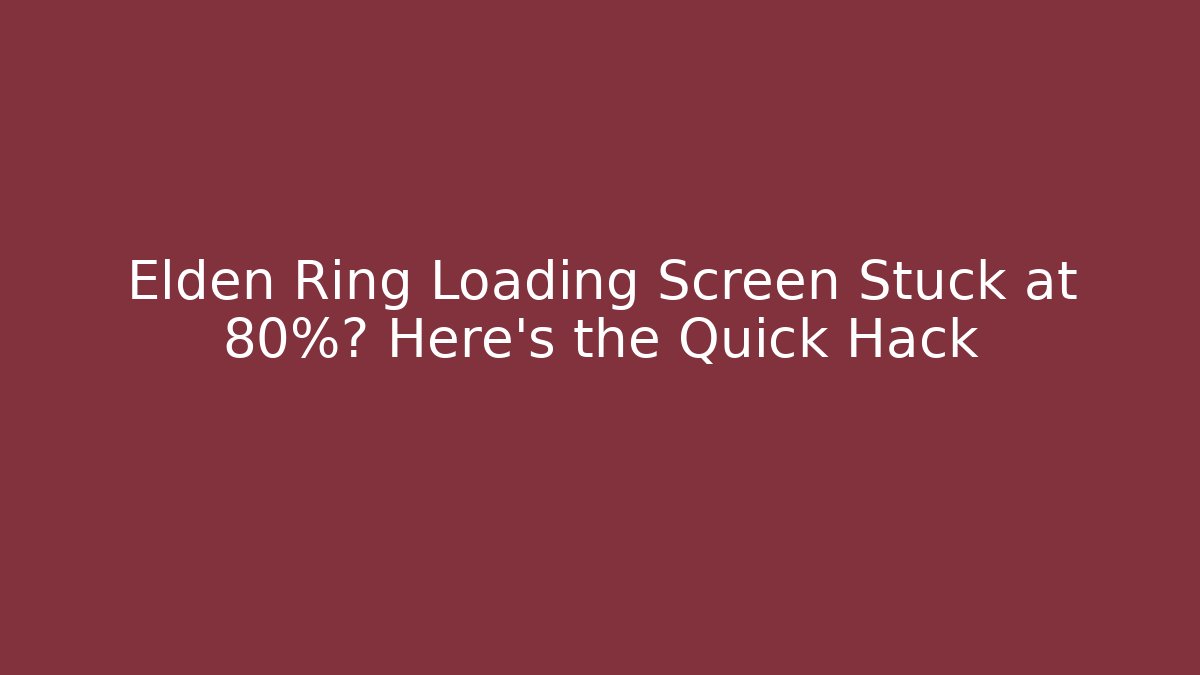 Elden Ring Loading Screen Stuck at 80%? Here's the Quick Hack