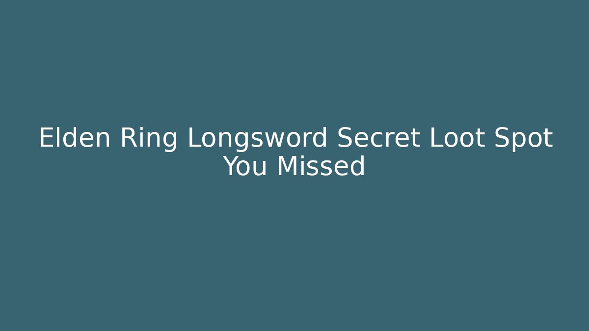 Elden Ring Longsword Secret Loot Spot You Missed