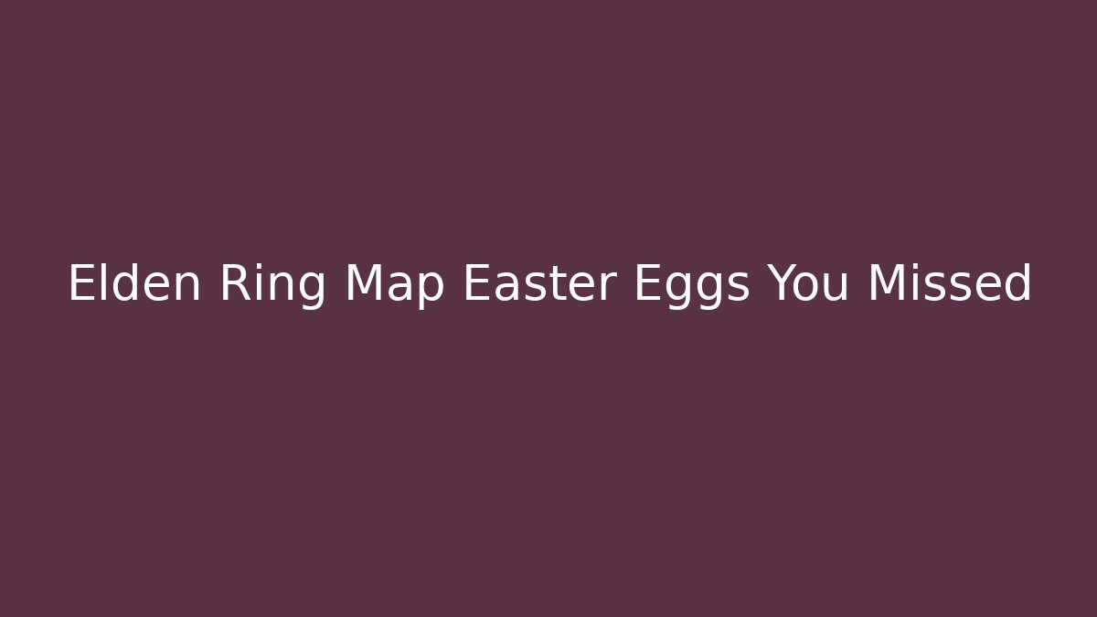Elden Ring Map Easter Eggs You Missed