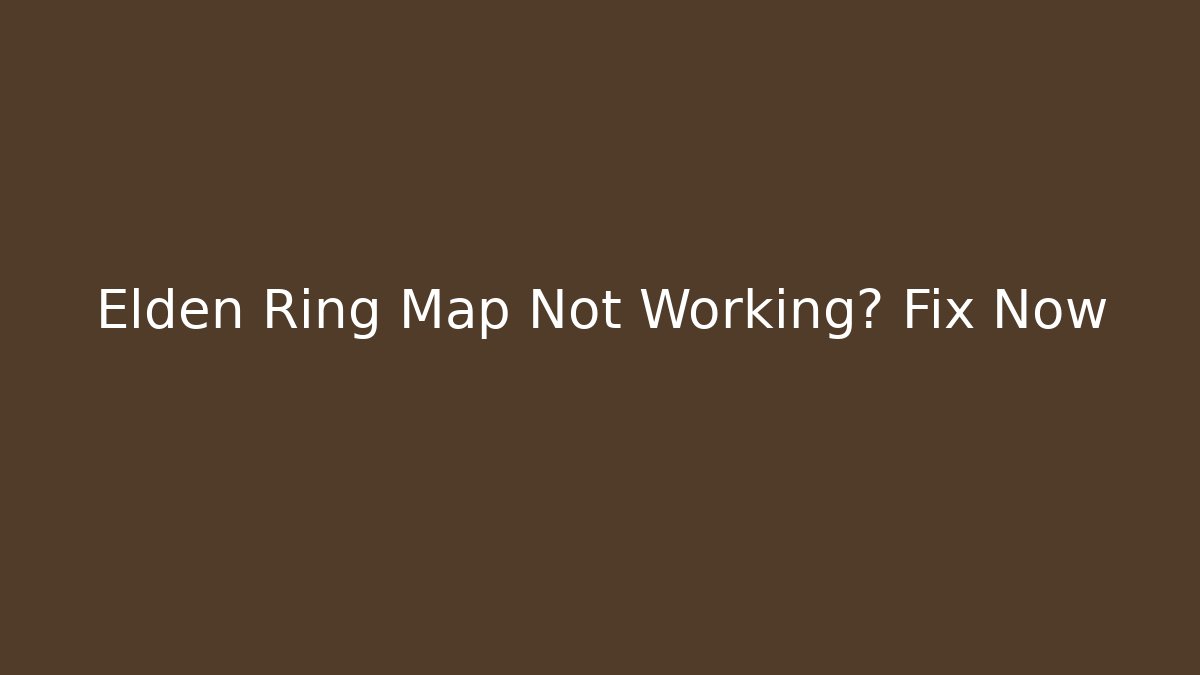 Elden Ring Map Not Working? Fix Now