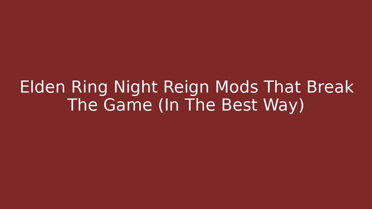 Elden Ring Night Reign Mods That Break The Game (In The Best Way)