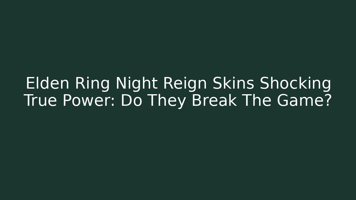 Elden Ring Night Reign Skins Shocking True Power: Do They Break The Game?