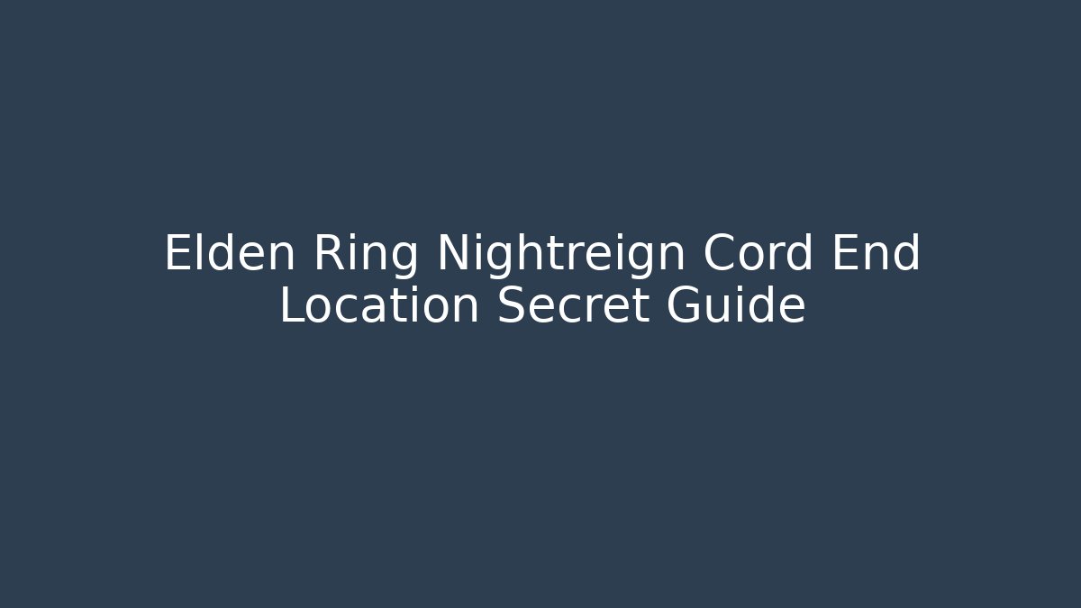 Elden Ring Nightreign Cord End Location Secret Guide