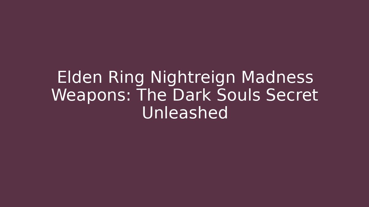 Elden Ring Nightreign Madness Weapons: The Dark Souls Secret Unleashed - Vintage E-Juice