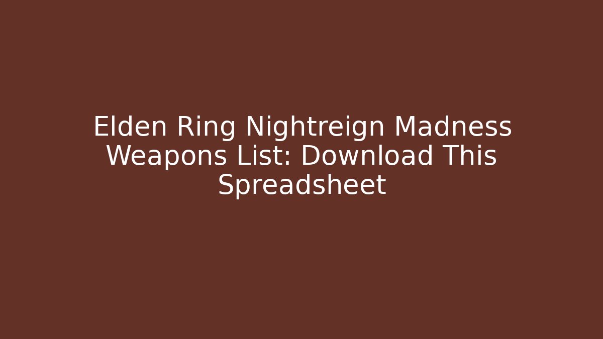 Elden Ring Nightreign Madness Weapons List: Download This Spreadsheet