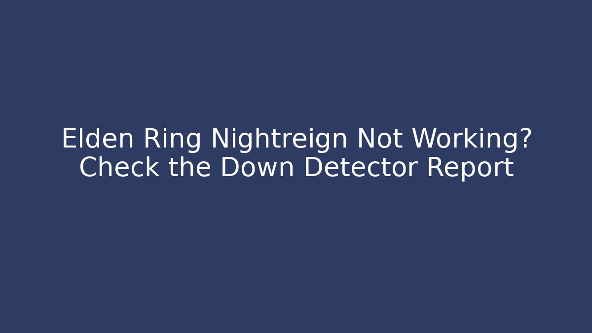 Elden Ring Nightreign Not Working? Check the Down Detector Report