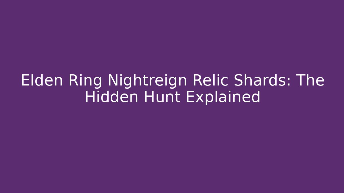 Elden Ring Nightreign Relic Shards: The Hidden Hunt Explained
