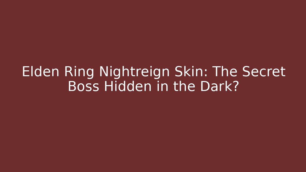 Elden Ring Nightreign Skin: The Secret Boss Hidden in the Dark?
