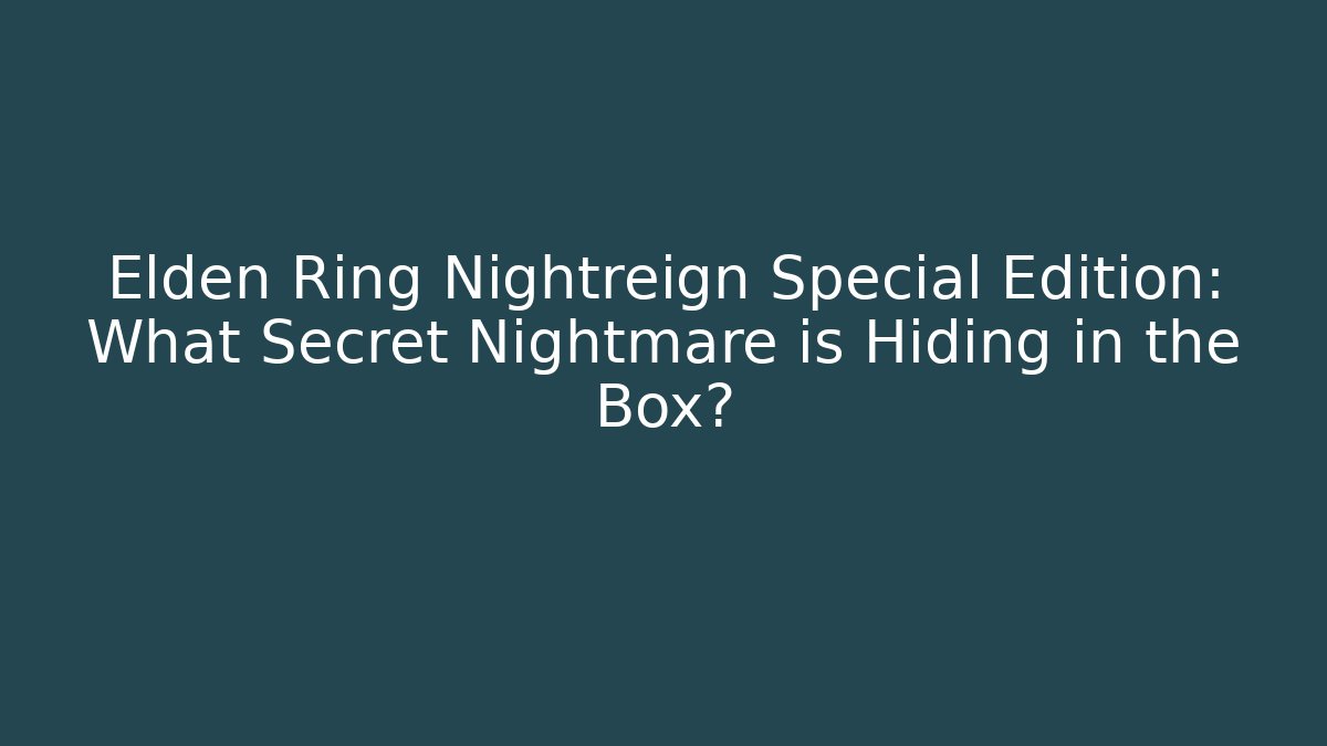 Elden Ring Nightreign Special Edition: What Secret Nightmare is Hiding in the Box?