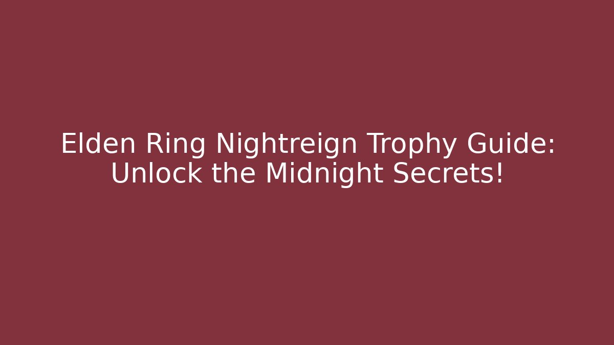 Elden Ring Nightreign Trophy Guide: Unlock the Midnight Secrets!