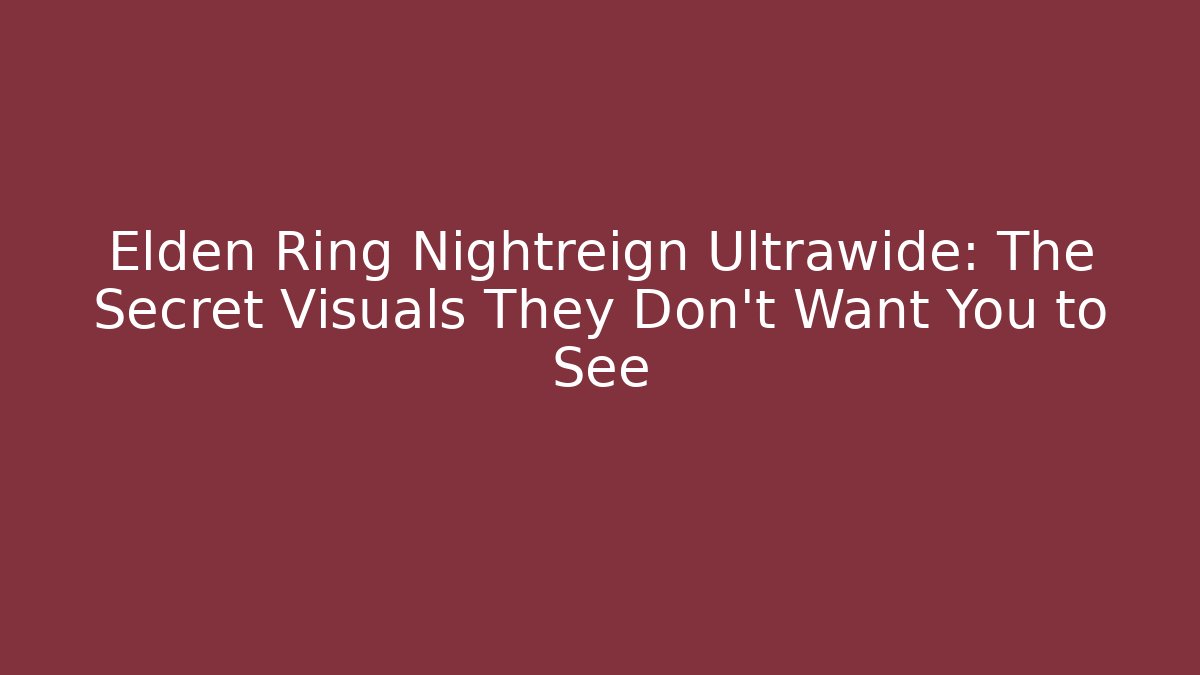 Elden Ring Nightreign Ultrawide: The Secret Visuals They Don't Want You to See